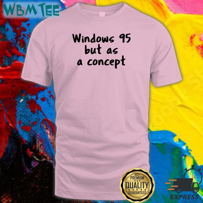 Cathode Ray Dude Windows 95 But As A Concept Tee Shirt Crdudeyoutube