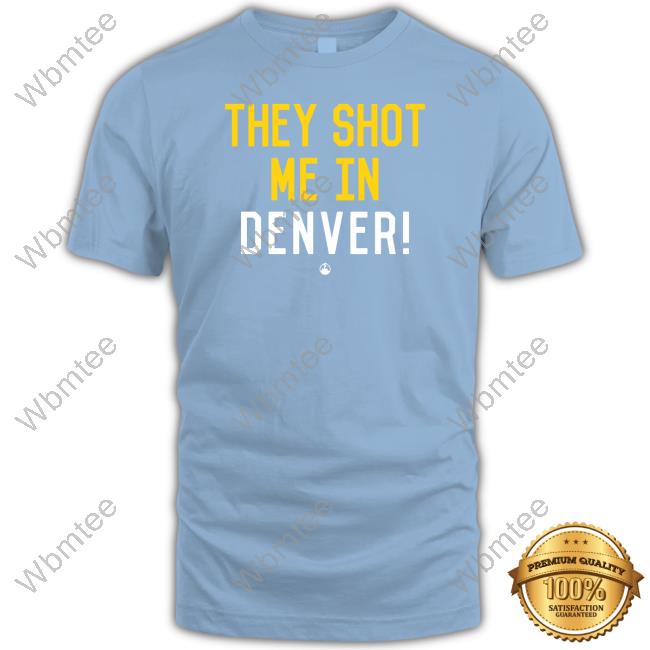 Pittsburgh Clothing Company Merch They Shot Me In Denver T Shirt