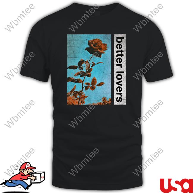 Better Lovers Flowers Shirt