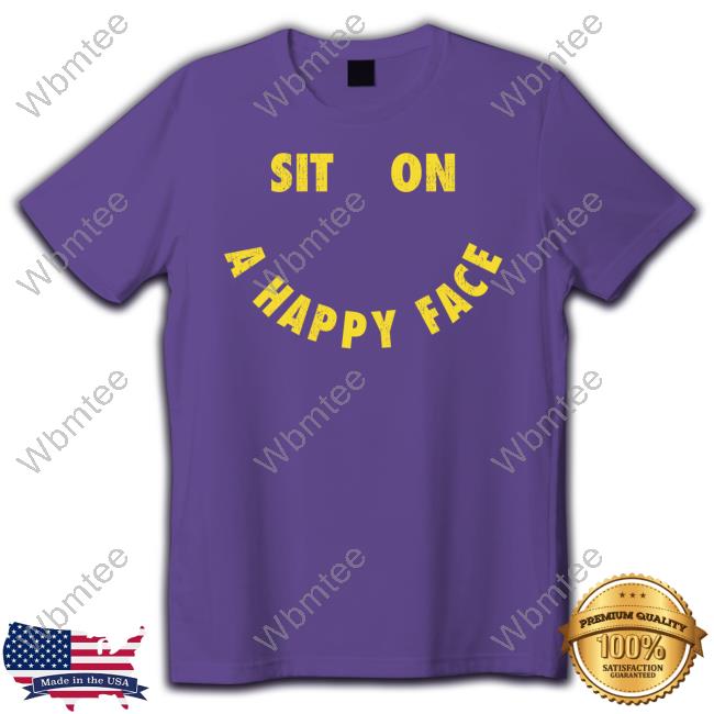 Sit On A Happy Face T Shirts
