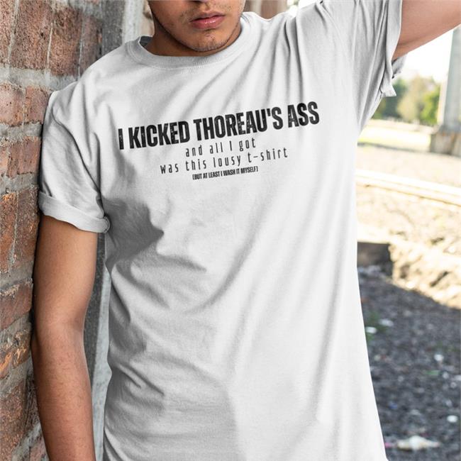Kick Thoreau's Ass But At Least I Wash It Myself T Shirt