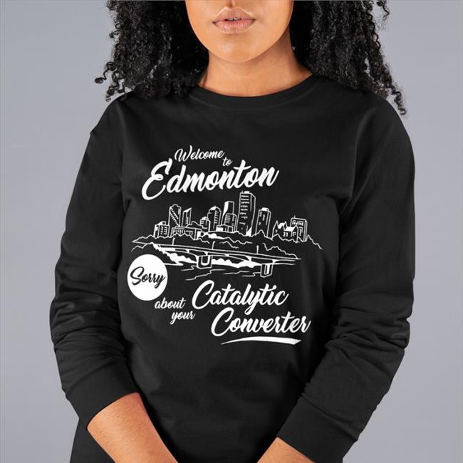 Welcome To Edmonton Sorry About Your Catalytic Converter Hoodie Megacurse Merch Stories From In And About Edmonton