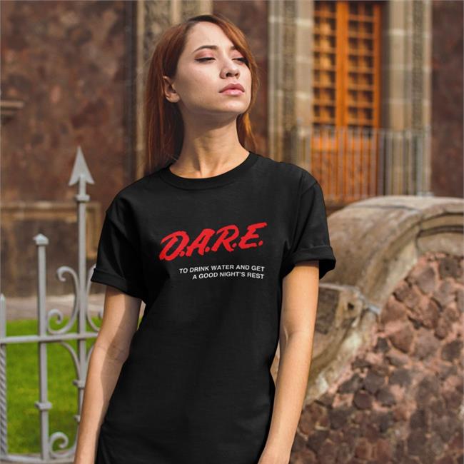 Dare Shirt To Drink Water And Get A Good Night's Rest Dare To Drink Water And Get A Good Night's Rest Shirts