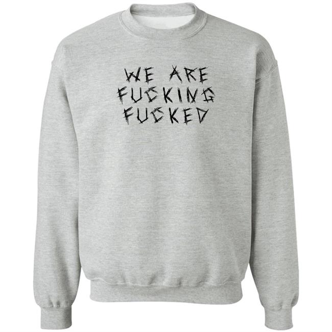 Obiwankenxbi We Are Fucking Fucked Shirt We Are Fucking Fucked Shirt Obiwankenxbi