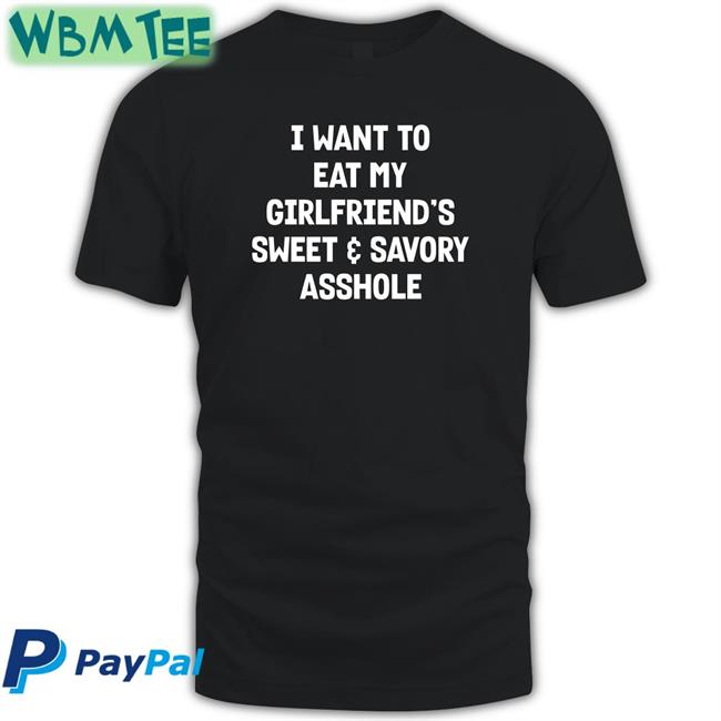Wut The Fuk Merch I Want To Eat My Girlfiend's Sweet Savory Asshole Tee Shirt Shirts That Go Hard