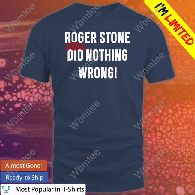Roger Stone Still Did Nothing Wrong Tee Shirt Rogerjstonejr