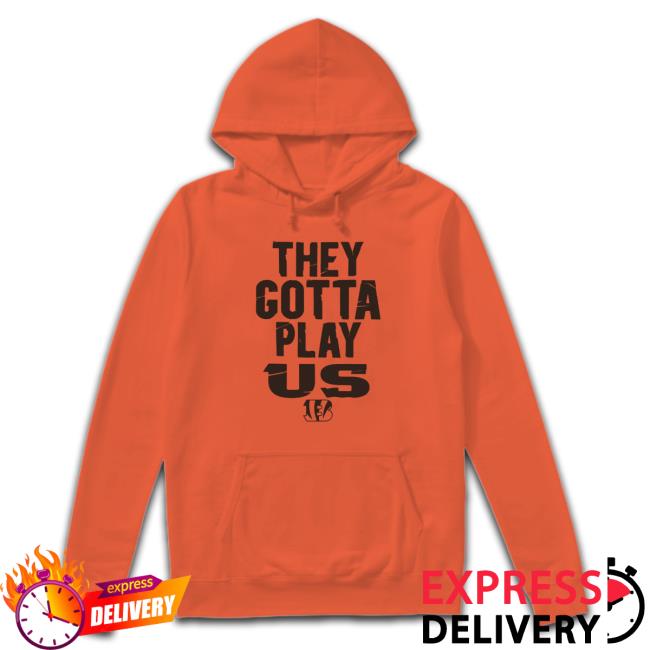 The Bengals They Gotta Play Us Sweatshirt