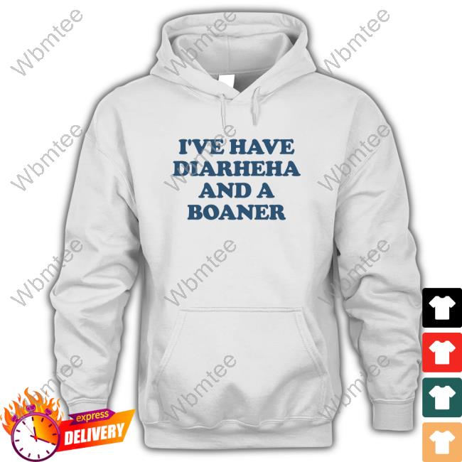 I've Have Diarheна And A Boaner Long Sleeve T Shirt