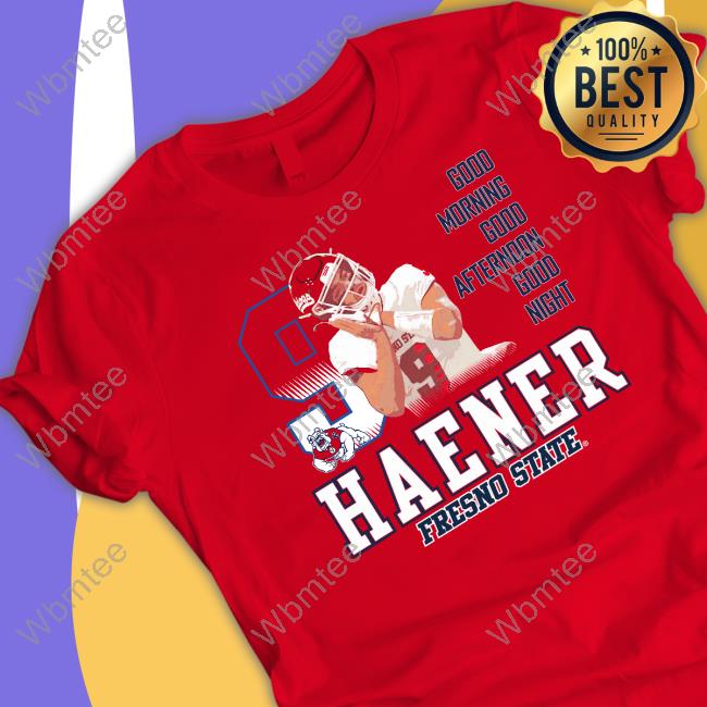 Official Haener Fresno State Good Morning Good Afternoon Good Night Shirt Hoodie