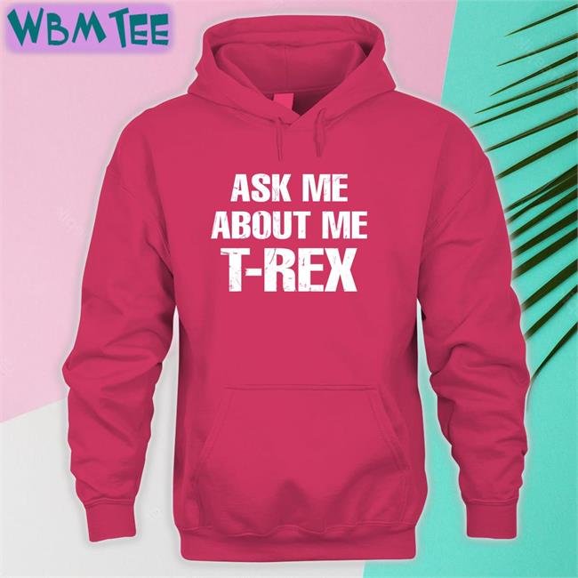 Ask Me About My T-Rex Shirt Rainygay