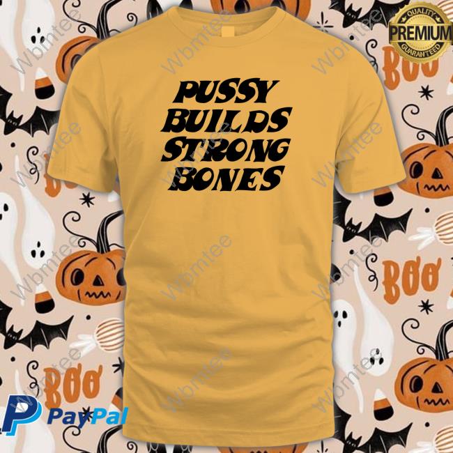 Pussy Builds Strong Bones Shirts