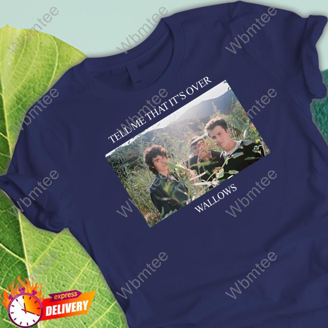 Tell Me That It's Over Wallows New Shirt