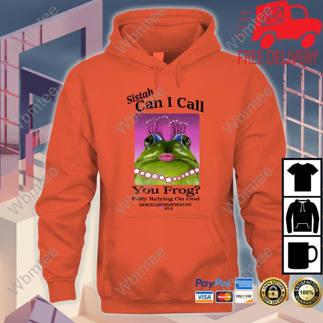 Shirts That Go Hard Sistah Can I Call You Frog Fully Relying On God Shirts