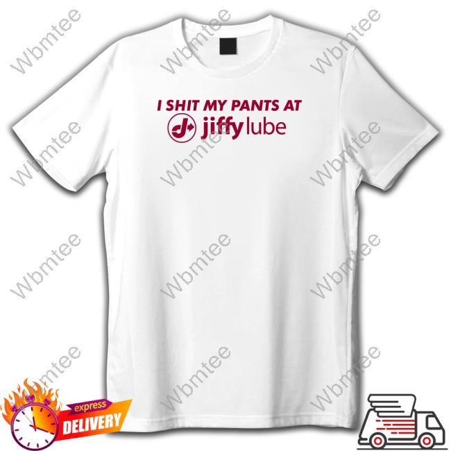 I Shit My Pants At Jiffy Lube T Shirt