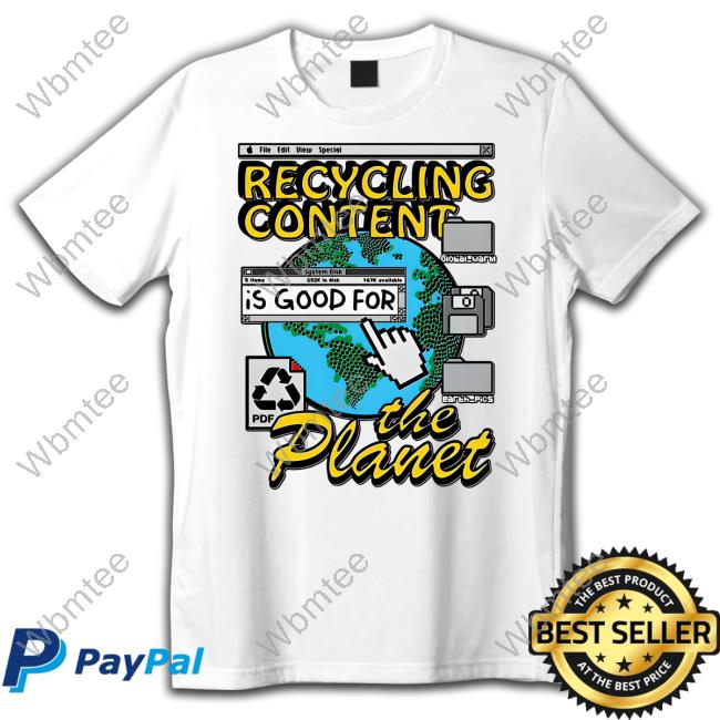 Recycling Content Is Good For The Planet Tee Shirt