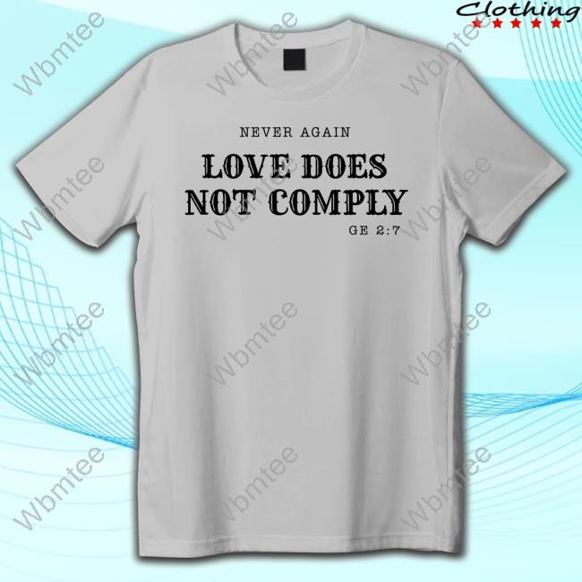 Official Never Again Love Does Not Comply Thirst For Truth Tee