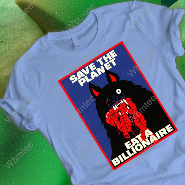 Official Save The Planet Eat A Billionaire Shirt