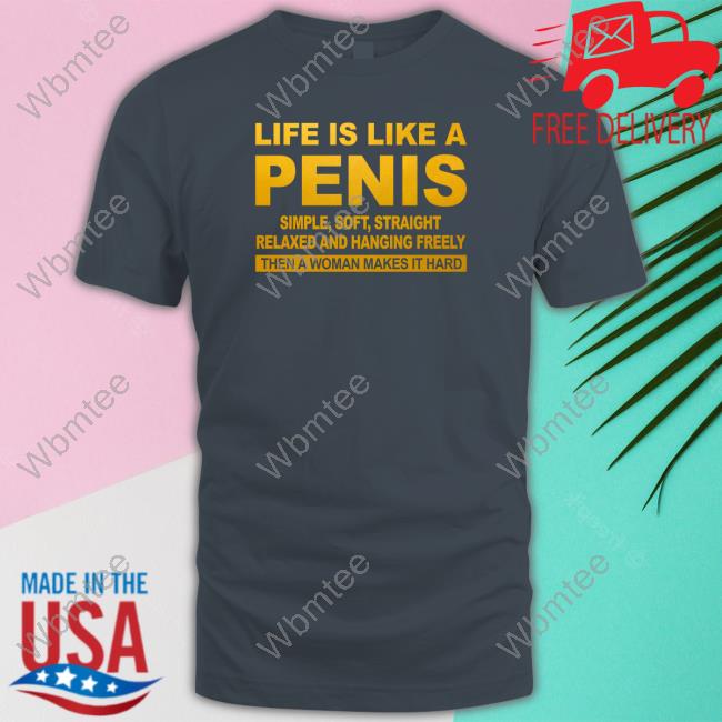 Life Is Like A Penis Shirt