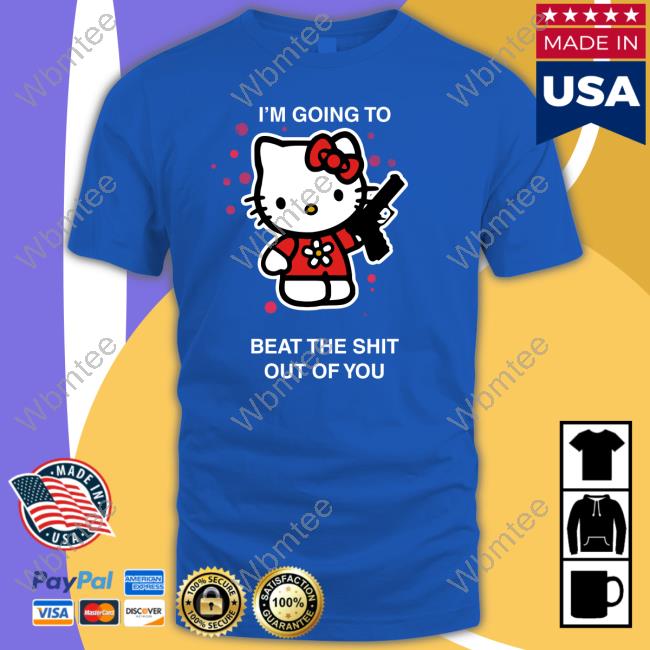 I'm Going To Beat The Shit Out Of You T-Shirt