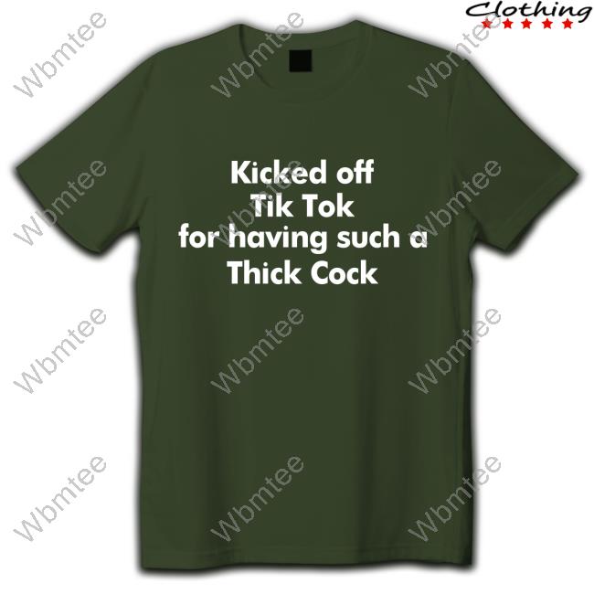 Shirts That Go Hard Shirtsthtgohard Kicked Off Tik Tok For Having Such A Thick Cock Shirt