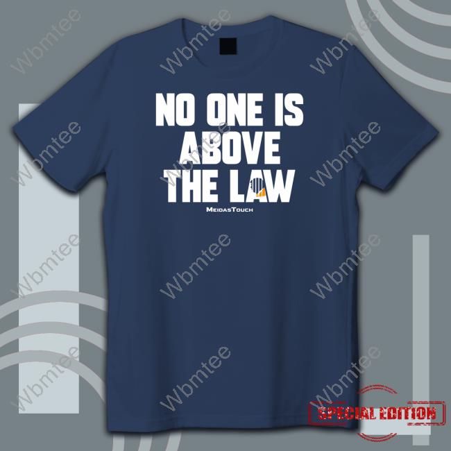 No One Is Above The Law Shirt
