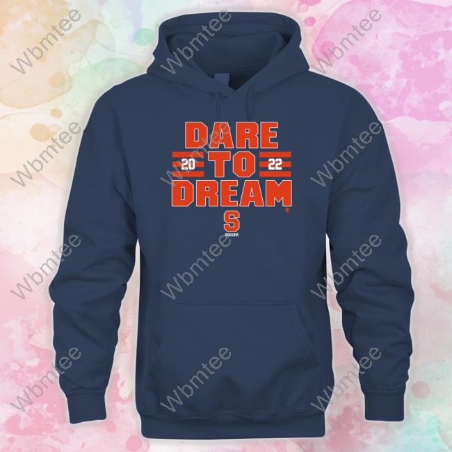Dare To Dream 2022 Shirt Syracuse Soccer Breakingt Merch