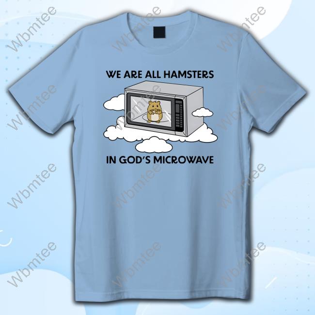 Official Shitheadsteve Merch We Are All Hamsters In God's Microwave T Shirt