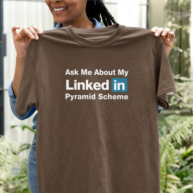 Ask Me About My Linked In Pyramid Scheme Shirts Black Quinton Reviews