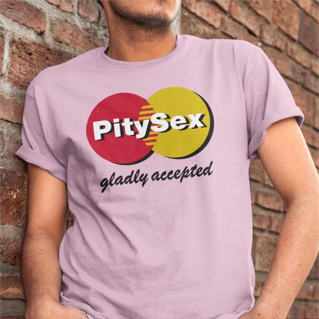 Shirts That Go Hard Pity Sex Gladly Accepted Sweatshirt