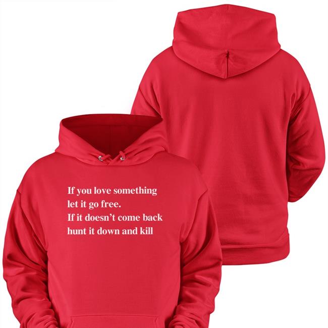 Shirts That Go Hard Merch If You Love Something Let It Go Free If It Doesn’T Come Back Hunt It Down And Kill Long Sleeve T Shirt Shirtsthtgohard