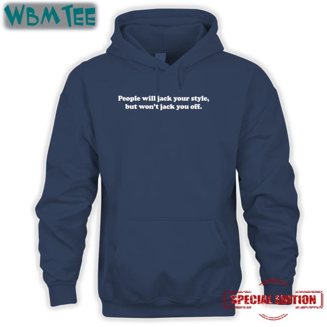 People Will Jack Your Style But Won't Jack You Off Tee Dannyduncan69