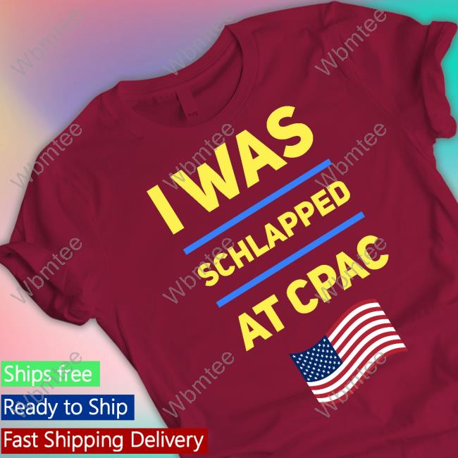 Cpac Merch I Was Schlapped At Cpac Tee Shirt