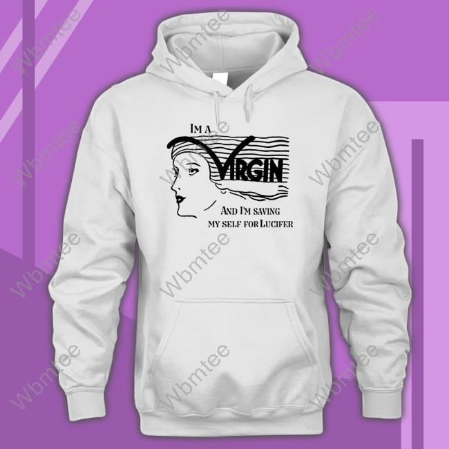 The Good Shirts Shop I'm A Virgin And I'm Saving Myself For Lucifer Shirt Shirts That Go Hard Shirts
