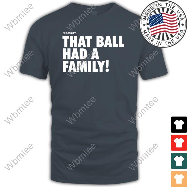 That Ball Had A Family T Shirts