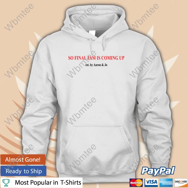 Official Aaron And Jo Merch So Final Jam Is Coming Up Tee Shirt