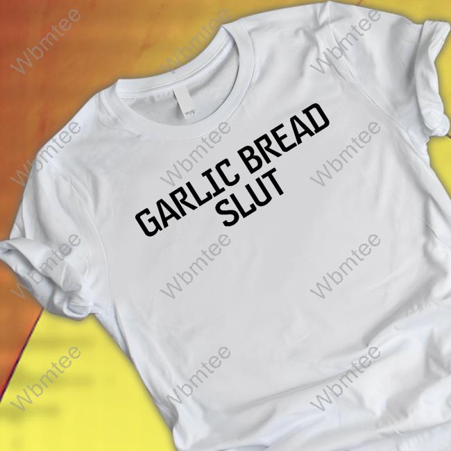 Shirts That Go Hard Garlic Bread Slut T Shirt
