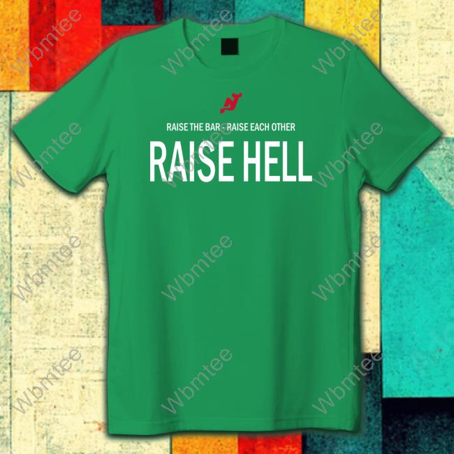 Raise The Bar Raise Each Other Raise Hell Shirt Raise The Bar Raise Each Other Raise Hell Long Sleeve