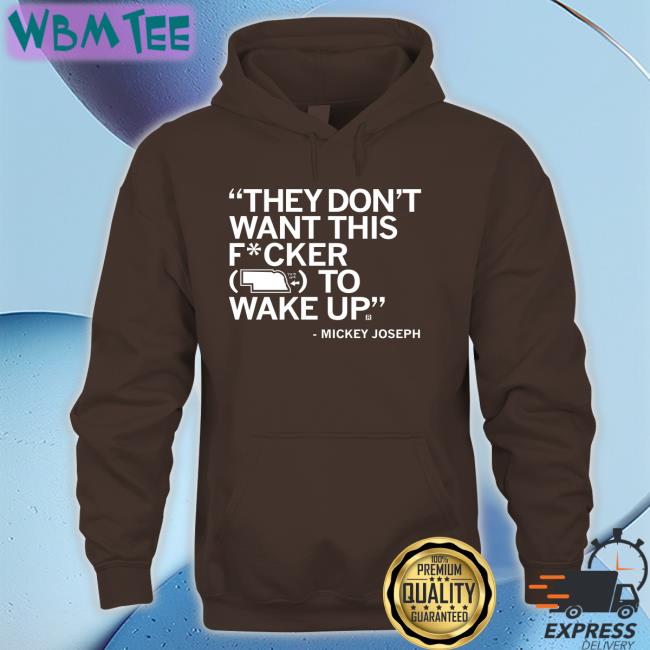 They Don't Want This Fucker To Wake Up Mickey Joseph Tee They Don't Want This Fucker To Wake Up Mickey Joseph Sweatshirt