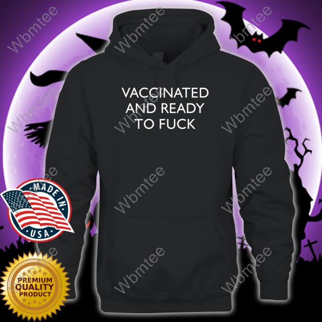 Vaccinated And Ready To Fuck Hoodie