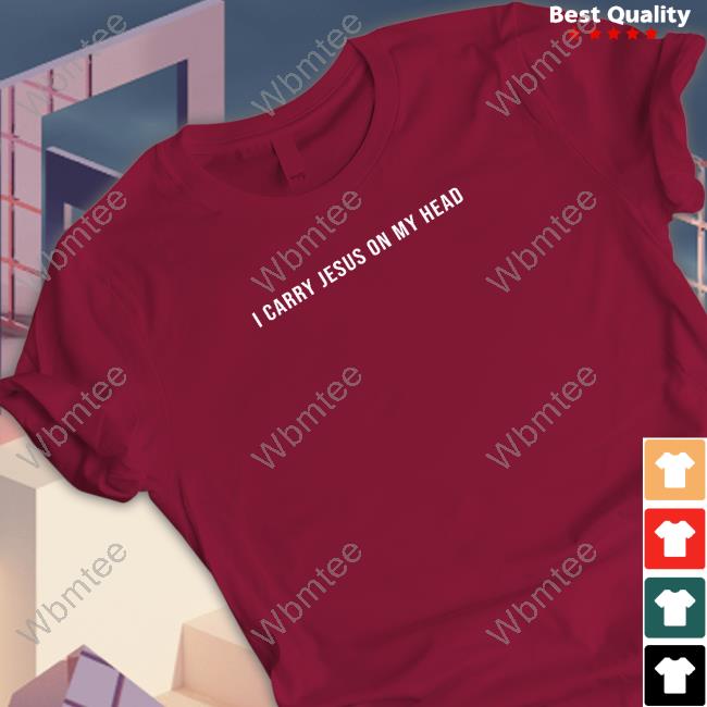 Official I Carry Jesus On My Head Shirt