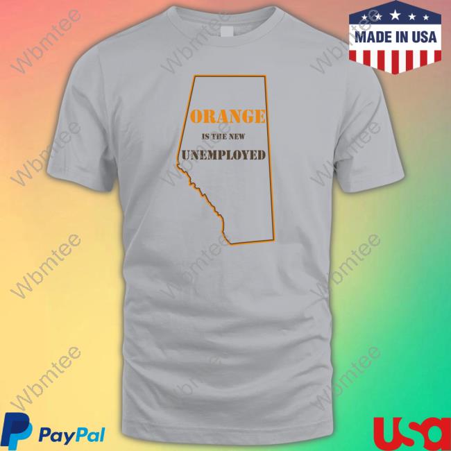 Orange Is The New Unemployed Tee Shirt Martyupnorth