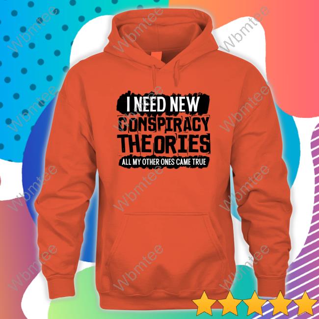 I Need New Conspiracy Theories All My Other Ones Came True Hoodie