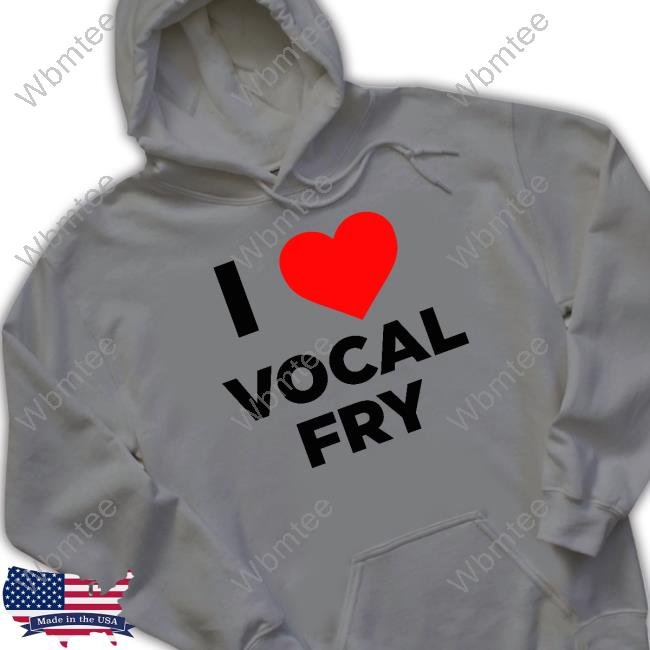 I Love Vocal Fry T Shirt Renee Eric Bland I Love Vocal Fry Tee