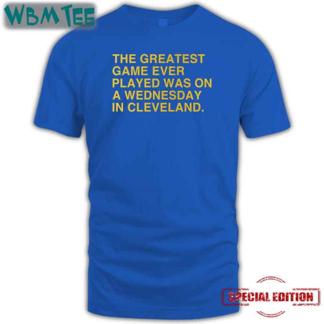 Anniversary Edition Obvious Shirts Merch The Greatest Game Ever Played Was On A Wednesday In Cleveland Shirt
