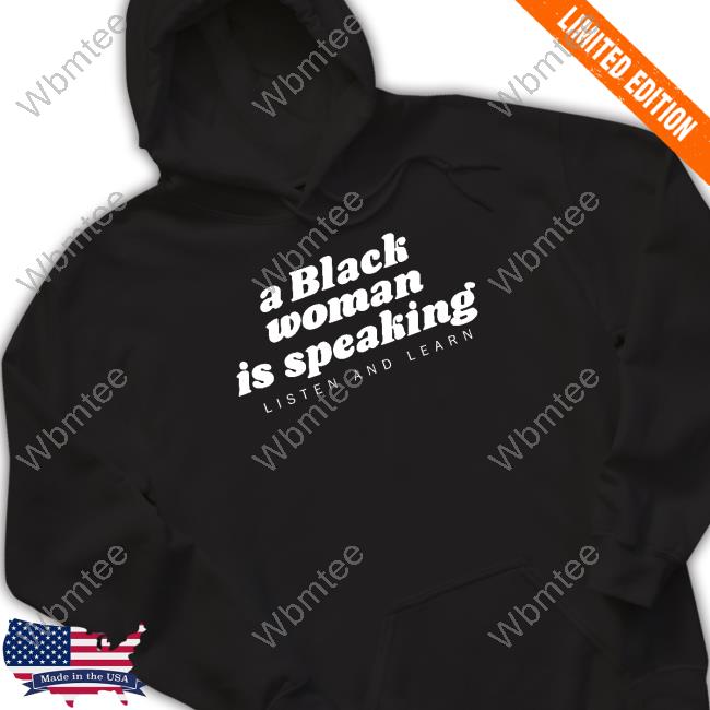Official A Black Woman Is Speaking Listen And Learn Shirt Iamyesyouareno