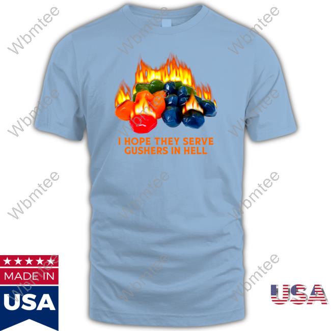 Official I Hope They Serve Gushers In Hell T Shirt