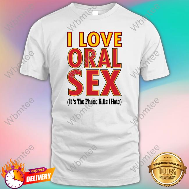 Odell Beckham I Love Oral Sex It's The Phone Bills I Hate Shirt Overtime