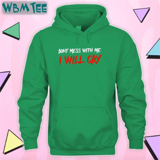 Don't Mess With Me I Will Cry Shirt IncredibleGood Inc Incredible Good Shop