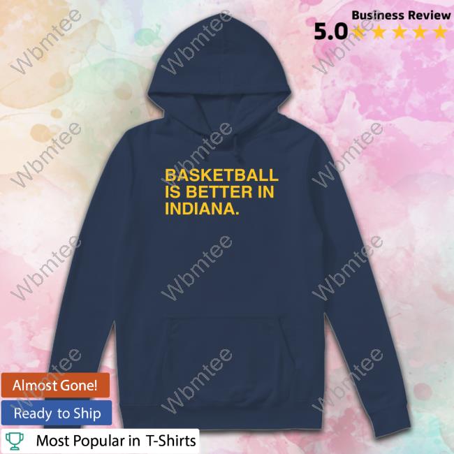 Obvious Shirts Shop Basketball Is Better In Indiana Indy Shirts