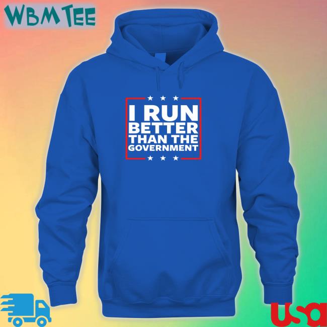 I Run Better Than The Government Shirt